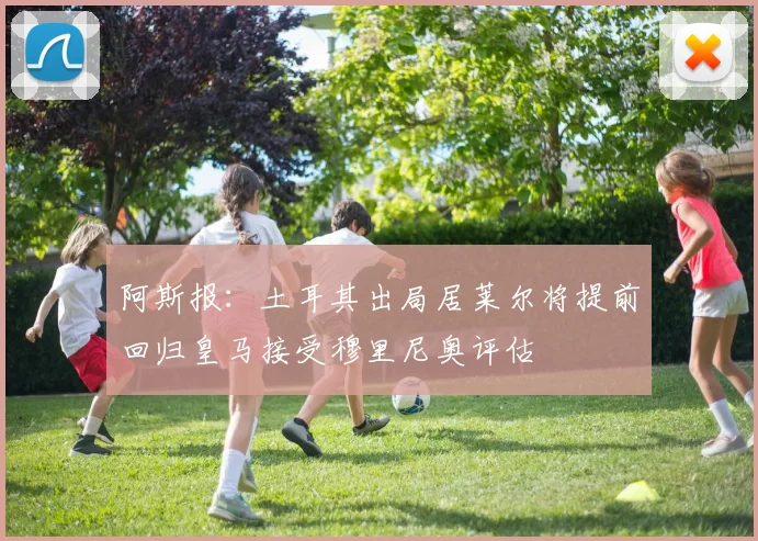 阿斯报：土耳其出局居莱尔将提前回归皇马接受穆里尼奥评估