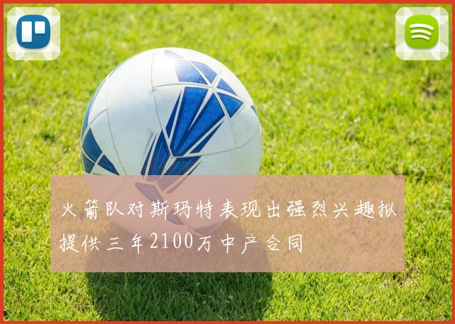 火箭队对斯玛特表现出强烈兴趣拟提供三年2100万中产合同