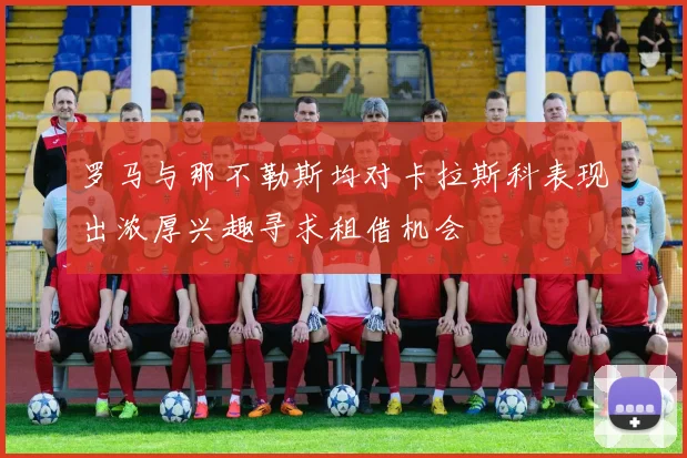 罗马与那不勒斯均对卡拉斯科表现出浓厚兴趣寻求租借机会